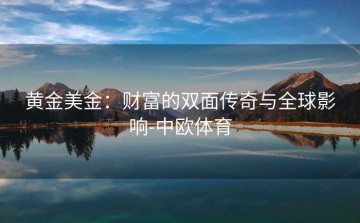 黄金美金：财富的双面传奇与全球影响-中欧体育