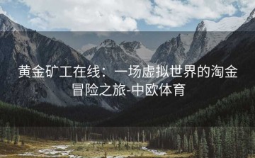黄金矿工在线：一场虚拟世界的淘金冒险之旅-中欧体育