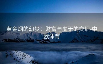 黄金烟的幻梦：财富与虚无的交织-中欧体育