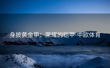 身披黄金甲：荣耀的铠甲-中欧体育