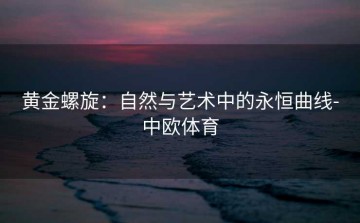 黄金螺旋：自然与艺术中的永恒曲线-中欧体育