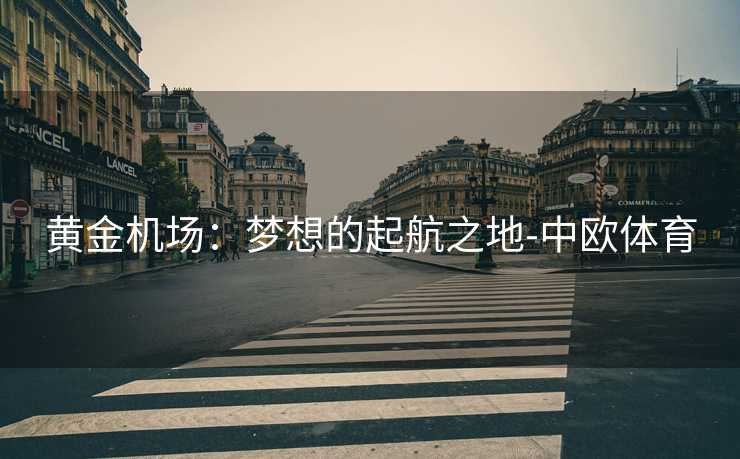 黄金机场：梦想的起航之地-中欧体育