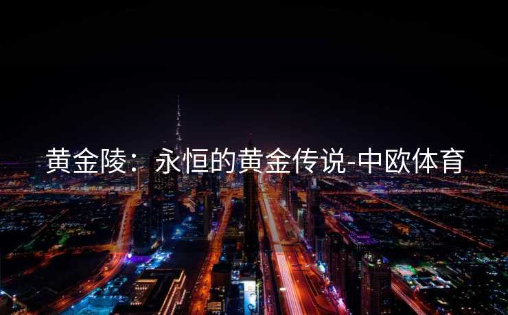 黄金陵：永恒的黄金传说-中欧体育