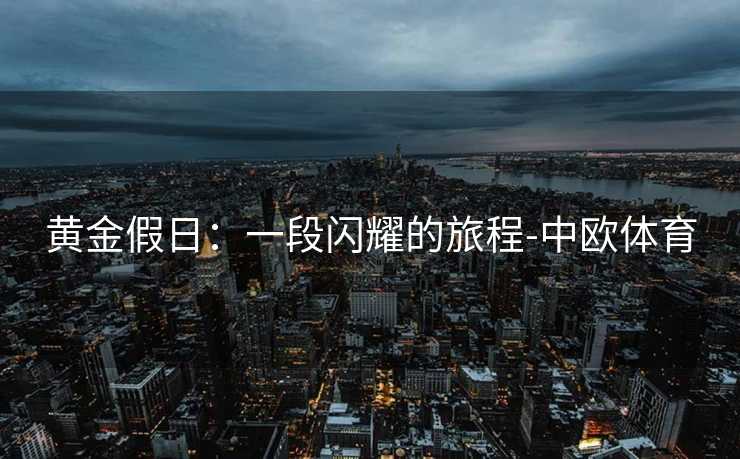 黄金假日：一段闪耀的旅程-中欧体育
