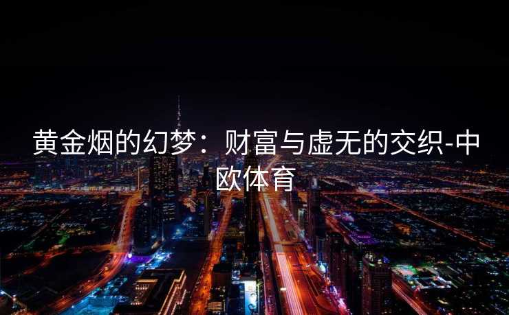 黄金烟的幻梦：财富与虚无的交织-中欧体育