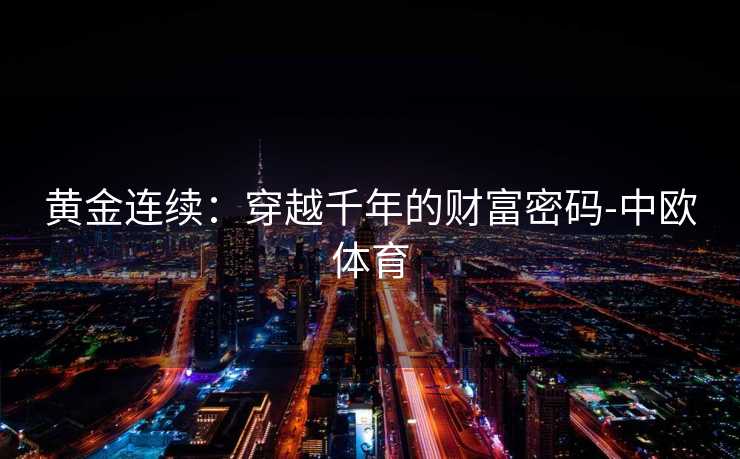 黄金连续：穿越千年的财富密码-中欧体育